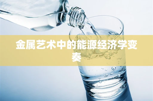 金属艺术中的能源经济学变奏