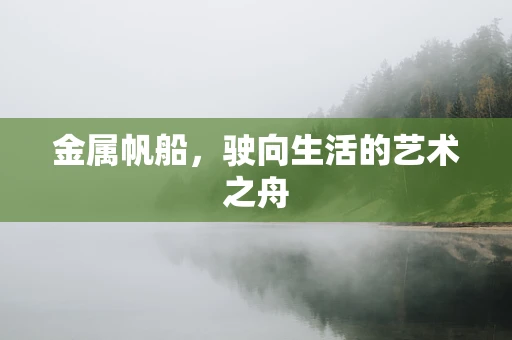 金属帆船，驶向生活的艺术之舟