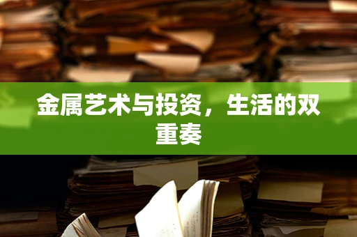 金属艺术与投资，生活的双重奏