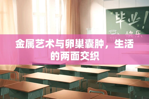 金属艺术与卵巢囊肿，生活的两面交织