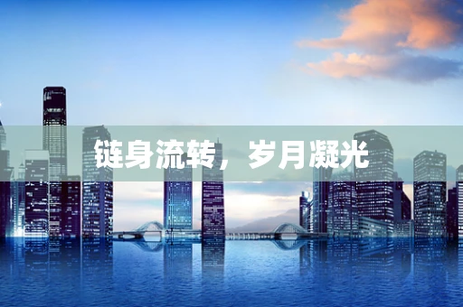 链身流转，岁月凝光
