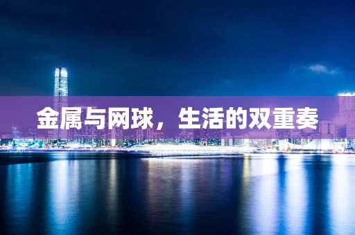 金属与网球，生活的双重奏