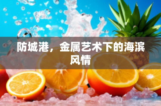 防城港，金属艺术下的海滨风情