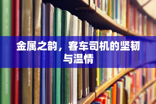 金属之韵，客车司机的坚韧与温情