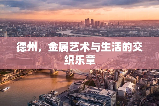德州，金属艺术与生活的交织乐章