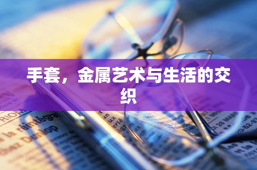 手套，金属艺术与生活的交织