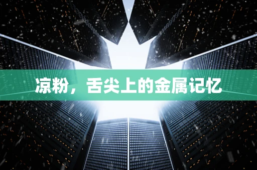 凉粉，舌尖上的金属记忆