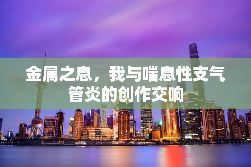金属之息，我与喘息性支气管炎的创作交响