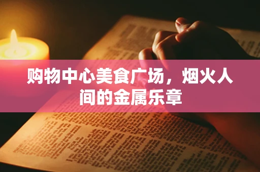购物中心美食广场，烟火人间的金属乐章