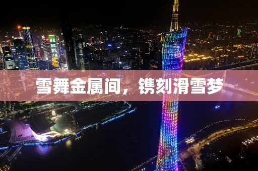 雪舞金属间，镌刻滑雪梦