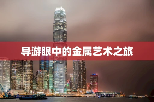 导游眼中的金属艺术之旅