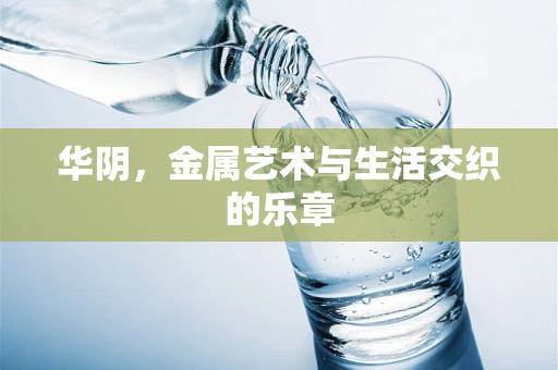 华阴，金属艺术与生活交织的乐章