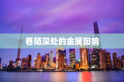 巷陌深处的金属回响