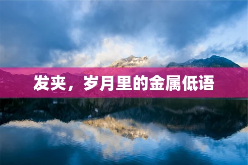 发夹，岁月里的金属低语