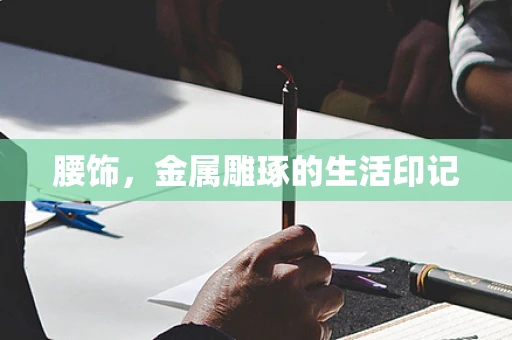 腰饰，金属雕琢的生活印记