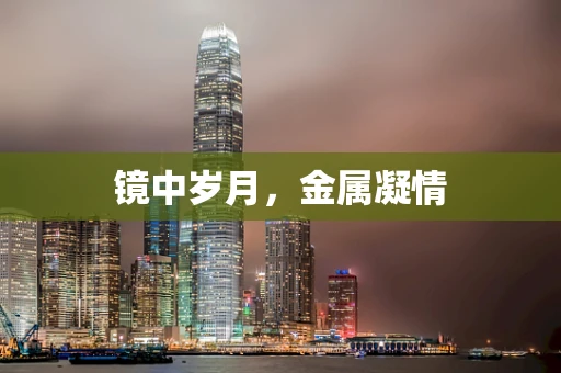 镜中岁月，金属凝情