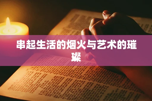 串起生活的烟火与艺术的璀璨