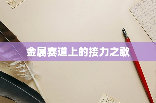 金属赛道上的接力之歌
