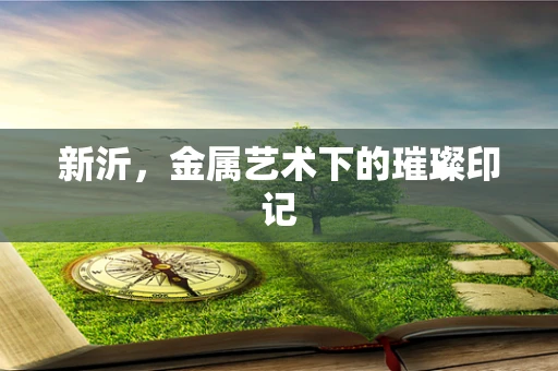 新沂，金属艺术下的璀璨印记