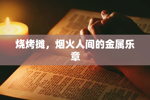 烧烤摊，烟火人间的金属乐章