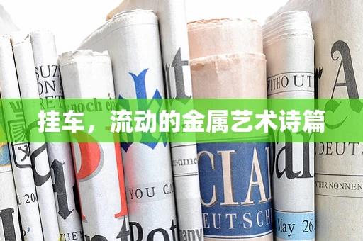 挂车，流动的金属艺术诗篇