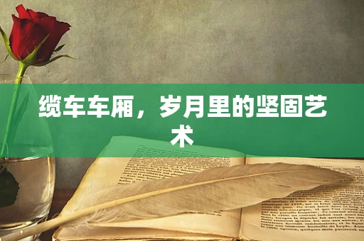 缆车车厢，岁月里的坚固艺术