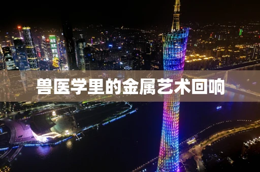 兽医学里的金属艺术回响