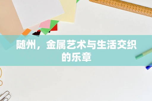随州，金属艺术与生活交织的乐章
