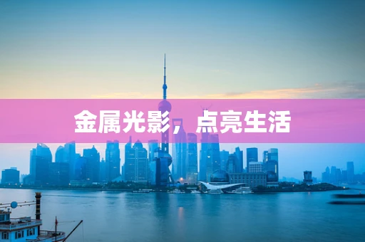 金属光影，点亮生活