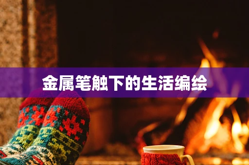 金属笔触下的生活编绘