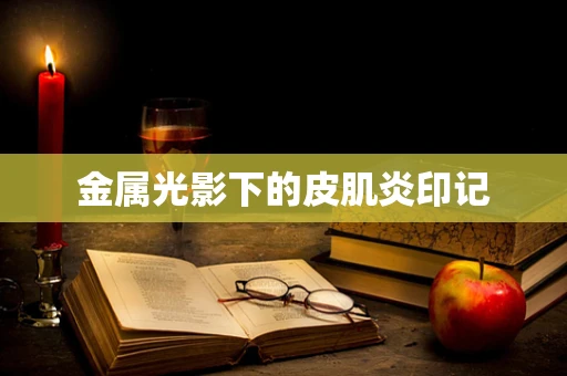 金属光影下的皮肌炎印记