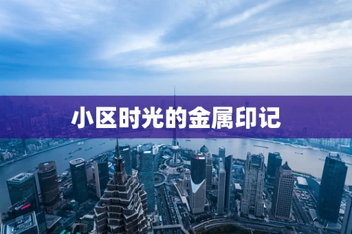 小区时光的金属印记
