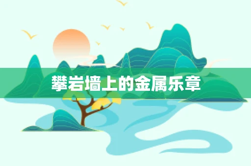 攀岩墙上的金属乐章