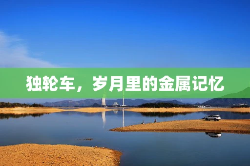 独轮车，岁月里的金属记忆