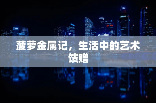 菠萝金属记，生活中的艺术馈赠