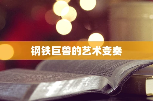 钢铁巨兽的艺术变奏