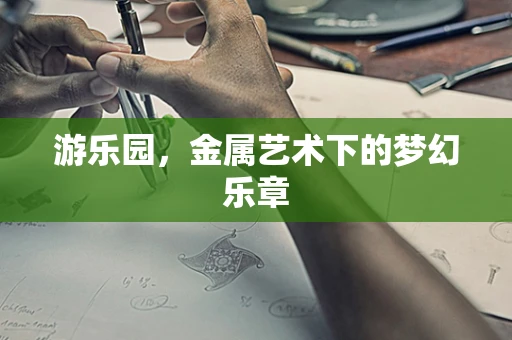 游乐园，金属艺术下的梦幻乐章