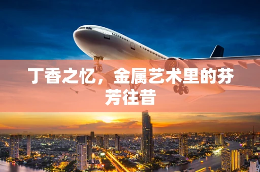 丁香之忆，金属艺术里的芬芳往昔