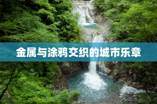 金属与涂鸦交织的城市乐章
