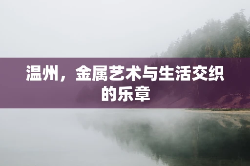 温州，金属艺术与生活交织的乐章