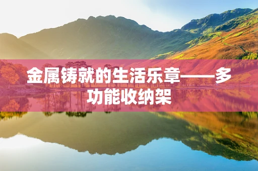 金属铸就的生活乐章——多功能收纳架