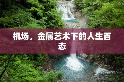 机场，金属艺术下的人生百态