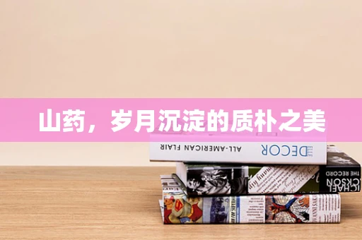 山药，岁月沉淀的质朴之美