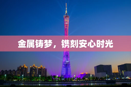金属铸梦，镌刻安心时光
