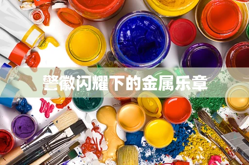 警徽闪耀下的金属乐章