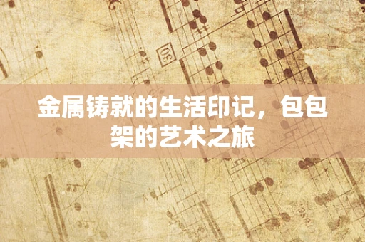 金属铸就的生活印记，包包架的艺术之旅