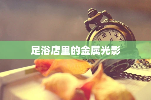 足浴店里的金属光影