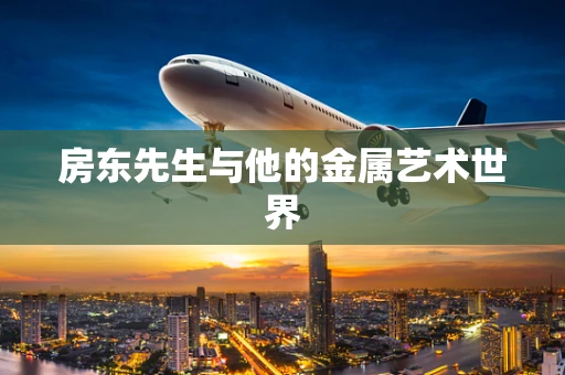 房东先生与他的金属艺术世界