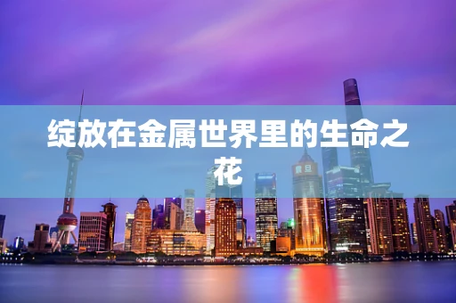 绽放在金属世界里的生命之花