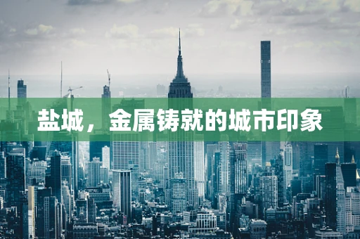 盐城，金属铸就的城市印象